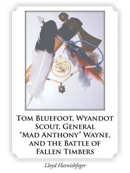 Tom Bluefoot Wyandot Scout General Mad Anthony Wayne and the Battle of Fallen Timbers