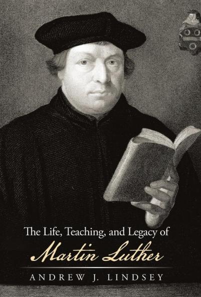 The Life Teaching and Legacy of Martin Luther