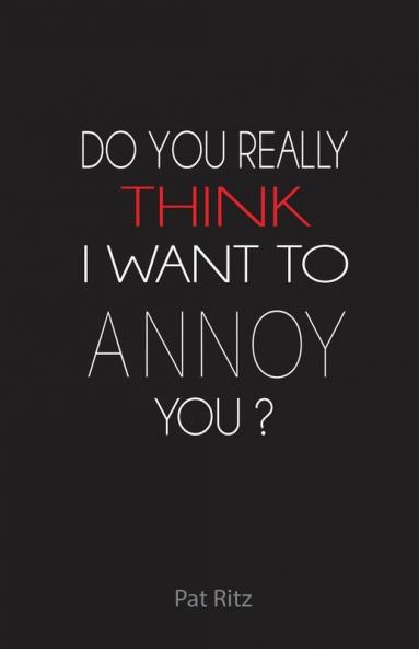 Do You Really Think I Want to Annoy You?