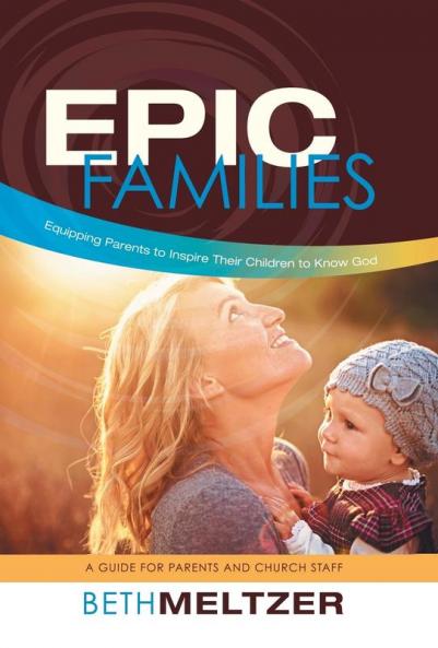 Epic Families Equipping Parents to Inspire Their Children to Know God