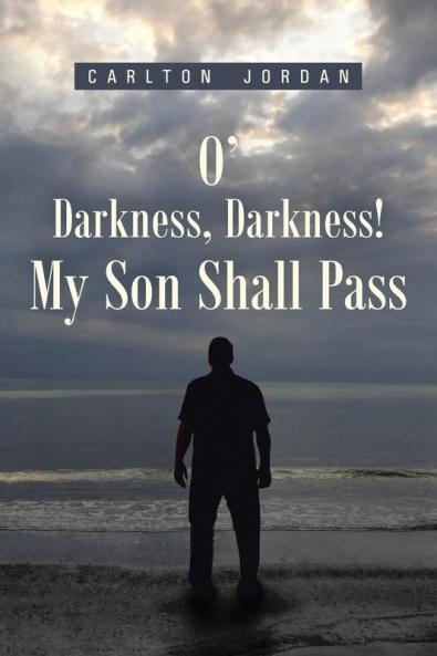 O' Darkness Darkness! My Son Shall Pass