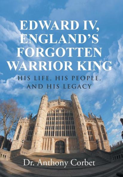 Edward IV England's Forgotten Warrior King