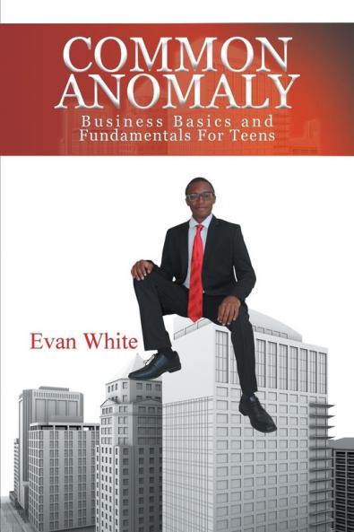 Common Anomaly: Business Basics and Fundamentals for Teens