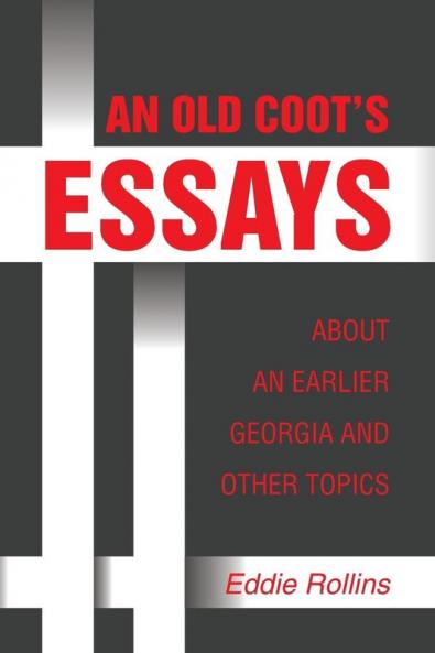 AN OLD COOT���S ESSAYS ABOUT AN EARLIER GEORGIA AND OTHER TOPICS