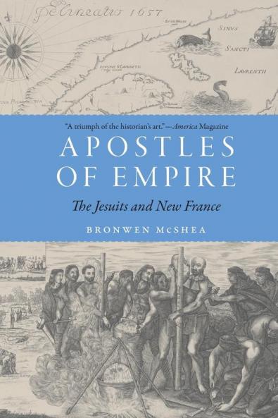 Apostles of Empire: The Jesuits and New France (France Overseas: Studies in Empire and Decolonization)