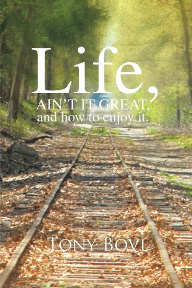 LIFE AIN'T IT GREAT and how to enjoy it.