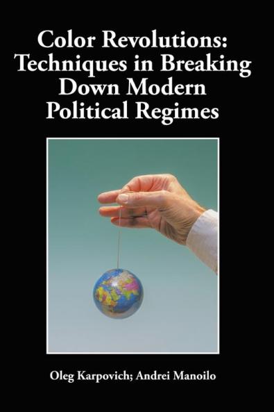 Color Revolutions: Techniques in Breaking Down Modern Political Regimes