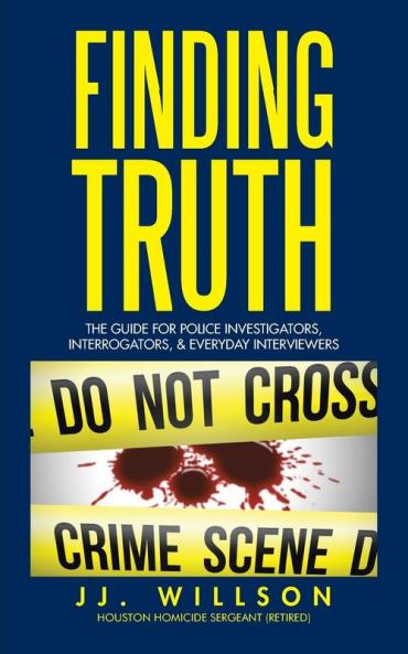 Finding Truth: The Guide for Police Investigators Interrogators & Everyday Interviewers