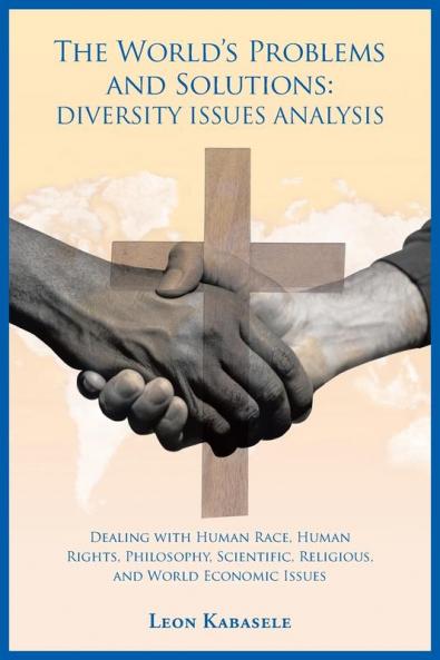 The World's Problems and Solutions: Diversity Issues Analysis: Dealing with Human Race Human Rights Philosophy Scientific Religious and World Eco