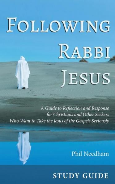 Following Rabbi Jesus Study Guide: A Guide to Reflection and Response for Christians and Other Seekers Who Want to Take the Jesus of the Gospels Seriously