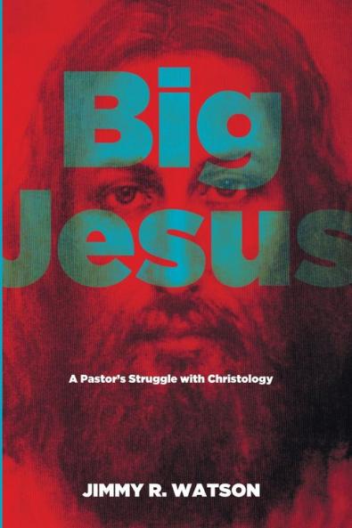 Big Jesus: A Pastor's Struggle with Christology