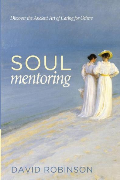Soul Mentoring: Discover the Ancient Art of Caring for Others