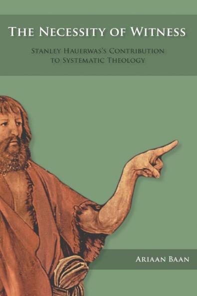 The Necessity of Witness: Stanley Hauerwas's Contribution to Systematic Theology