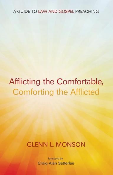 Afflicting the Comfortable Comforting the Afflicted: A Guide to Law and Gospel Preaching