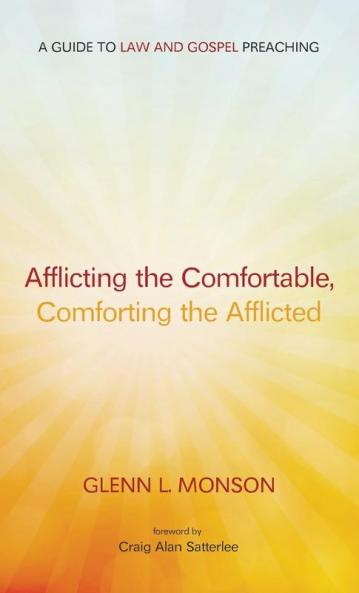 Afflicting the Comfortable Comforting the Afflicted: A Guide to Law and Gospel Preaching