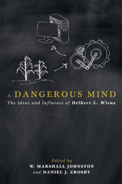 A Dangerous Mind: The Ideas and Influence of Delbert L. Wiens