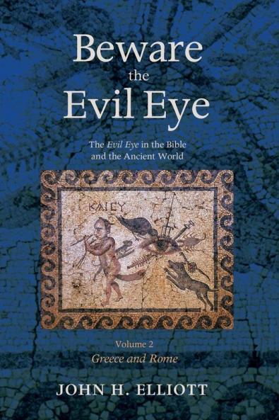 Beware the Evil Eye Volume 2: The Evil Eye in the Bible and the Ancient World--Greece and Rome