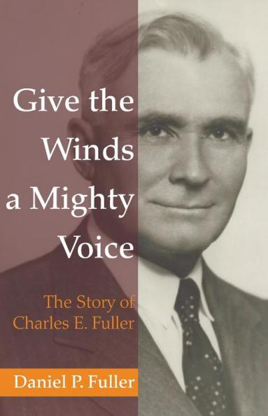 Give the Winds a Mighty Voice: The Story of Charles E. Fuller