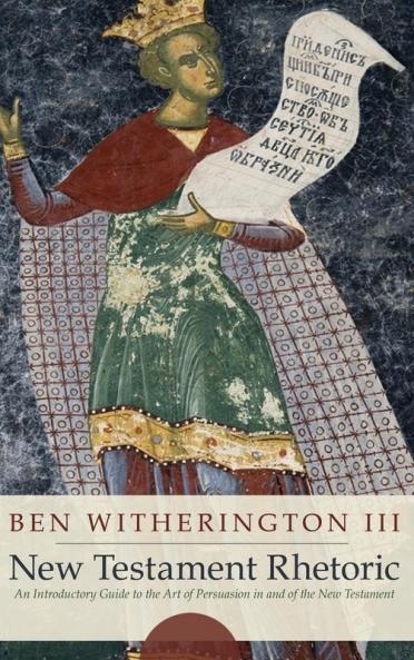 New Testament Rhetoric: An Introductory Guide to the Art of Persuasion in and of the New Testament