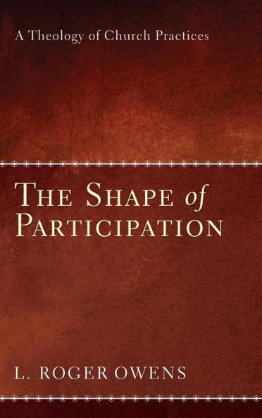 The Shape of Participation: A Theology of Church Practices