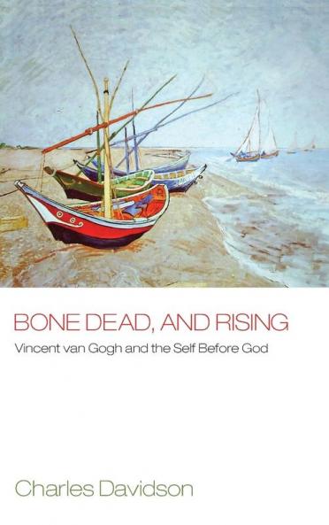 Bone Dead and Rising: Vincent Van Gogh and the Self Before God