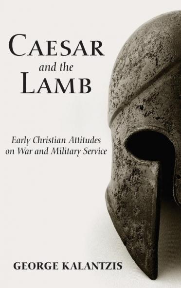 Caesar and the Lamb: Early Christian Attitudes on War and Military Service