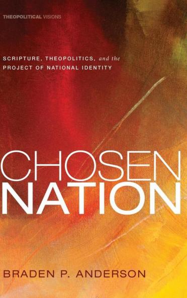 Chosen Nation: Scripture Theopolitics and the Project of National Identity: 13 (Theopolitical Visions)