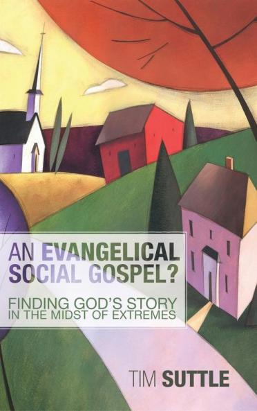 An Evangelical Social Gospel?: Finding God's Story in the Midst of Extremes