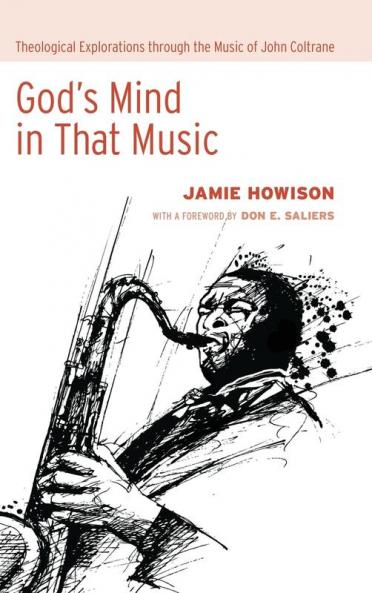 God's Mind in That Music: Theological Explorations Through the Music of John Coltrane