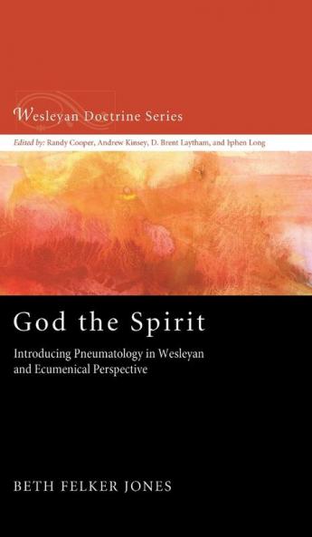 God the Spirit: Introducing Pneumatology in Wesleyan and Ecumenical Perspective: 5 (Wesleyan Doctrine)
