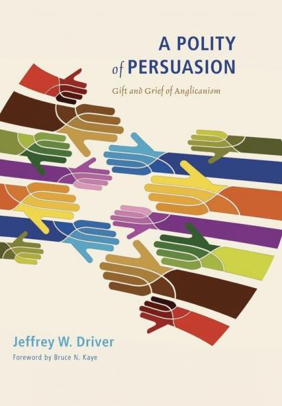 A Polity of Persuasion: Gift and Grief of Anglicanism
