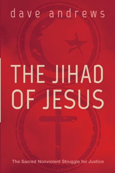 The Jihad of Jesus: The Sacred Nonviolent Struggle for Justice