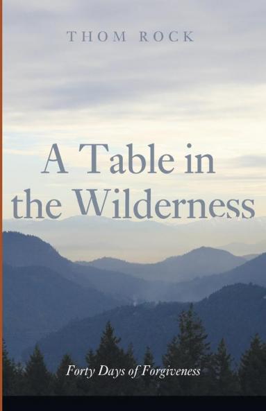 A Table in the Wilderness: Forty Days of Forgiveness