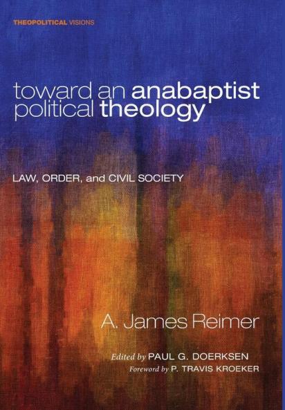 Toward an Anabaptist Political Theology: Law Order and Civil Society: 17 (Theopolitical Visions)