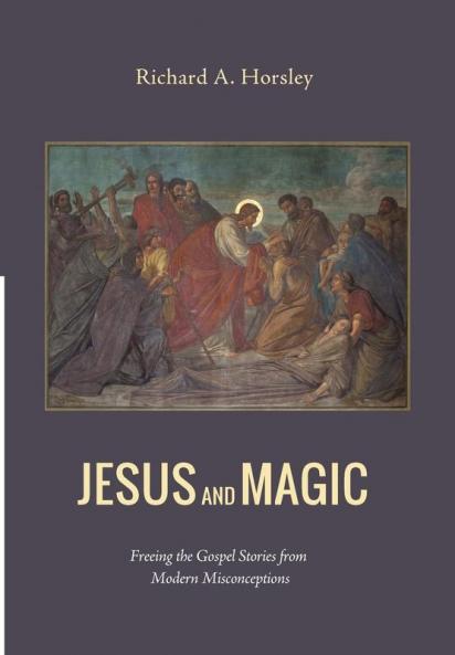 Jesus and Magic: Freeing the Gospel Stories from Modern Misconceptions
