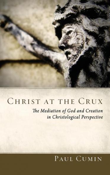 Christ at the Crux: The Mediation of God and Creation in Christological Perspective