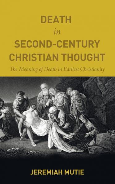 Death in Second-Century Christian Thought: The Meaning of Death in Earliest Christianity