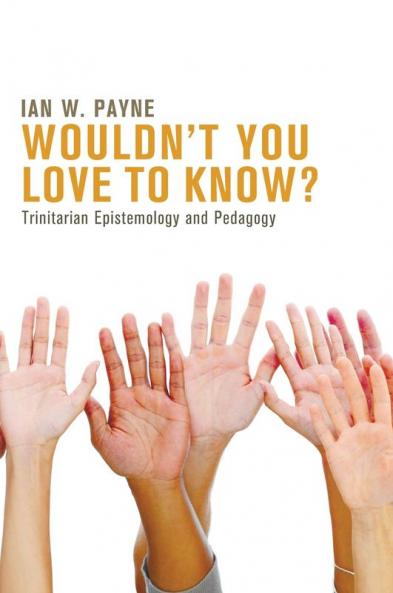 Wouldn't You Love to Know?: Trinitarian Epistemology and Pedagogy