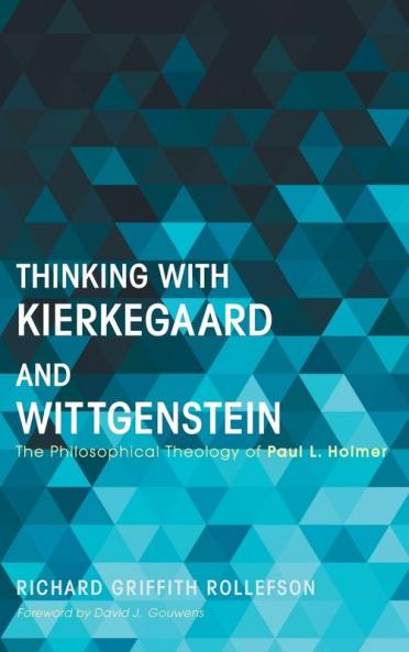Thinking with Kierkegaard and Wittgenstein: The Philosophical Theology of Paul L. Holmer