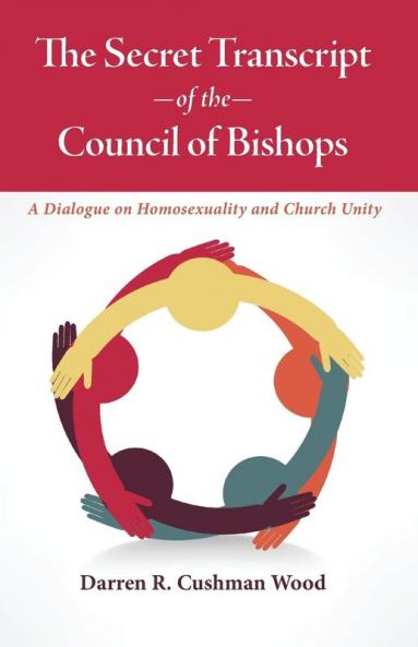 The Secret Transcript of the Council of Bishops: A Dialogue on Homosexuality and Church Unity