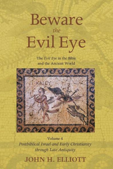 Beware the Evil Eye Volume 4: The Evil Eye in the Bible and the Ancient World--Postbiblical Israel and Early Christianity Through Late Antiquity