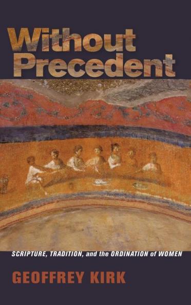 Without Precedent: Scripture Tradition and the Ordination of Women
