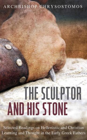 The Sculptor and His Stone: Selected Readings on Hellenistic and Christian Learning and Thought in the Early Greek Fathers
