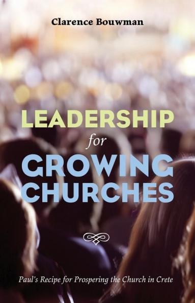 Leadership for Growing Churches: Paul's Recipe for Prospering the Church in Crete