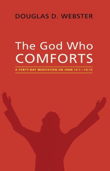 The God Who Comforts: A Forty-Day Meditation on John 14:1--16:15