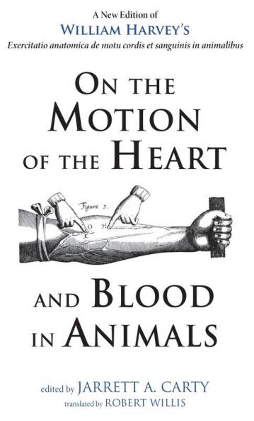 On the Motion of the Heart and Blood in Animals: A New Edition of William Harvey's Exercitatio Anatomica de Motu Cordis Et Sanguinis in Animalibus