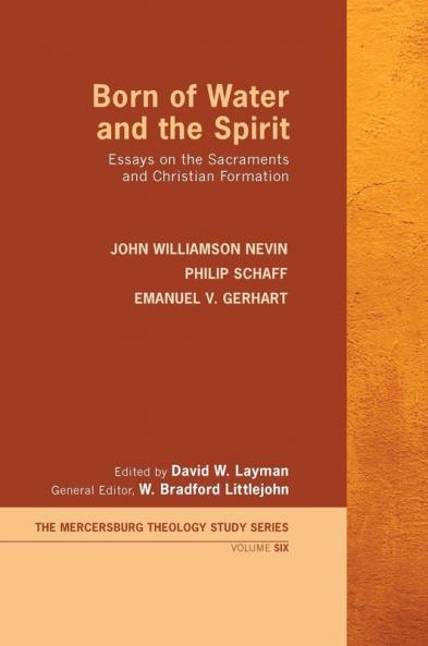 Born of Water and the Spirit: Essays on the Sacraments and Christian Formation: 6 (Mercersburg Theology Study)