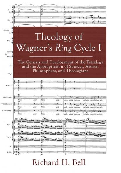 Theology of Wagner's Ring Cycle I: The Genesis and Development of the Tetralogy and the Appropriation of Sources Artists Philosophers and Theologians