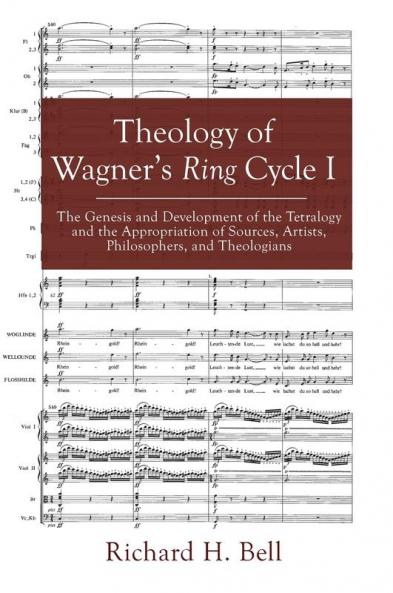 Theology of Wagner's Ring Cycle I: The Genesis and Development of the Tetralogy and the Appropriation of Sources Artists Philosophers and Theologians