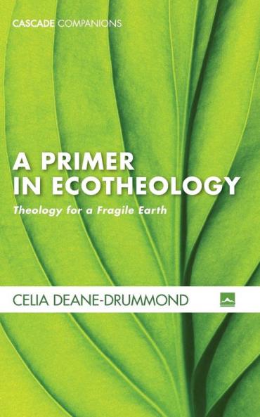 A Primer in Ecotheology: Theology for a Fragile Earth (Cascade Companions)